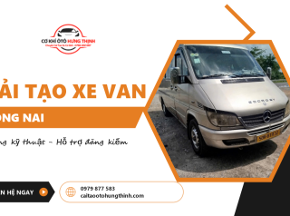 Báo giá cải tạo xe van Đồng Nai - Hạng mục, chi phí và thời gian